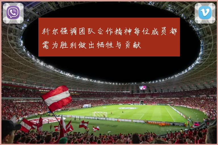 科尔强调团队合作精神每位成员都需为胜利做出牺牲与贡献