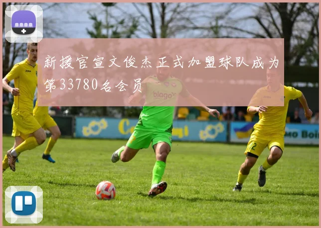 新援官宣文俊杰正式加盟球队成为第33780名会员
